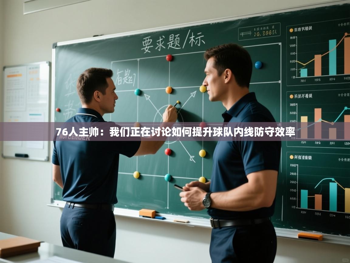 爱游戏娱乐体育官方入口-76人主帅:我们正在讨论如何提升球队内线防守效率 第2张