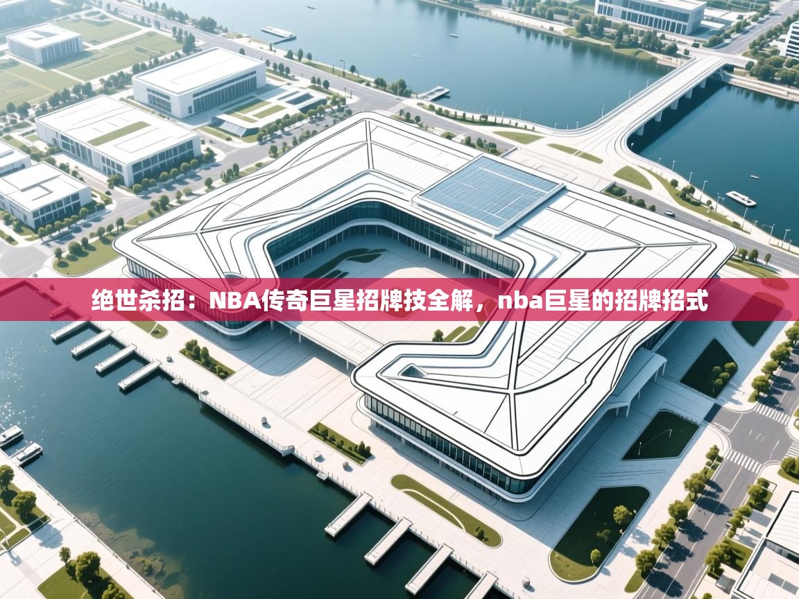 爱游戏 ayx 中国官方网站_ayx sports-绝世杀招：NBA传奇巨星招牌技全解，nba巨星的招牌招式  第2张