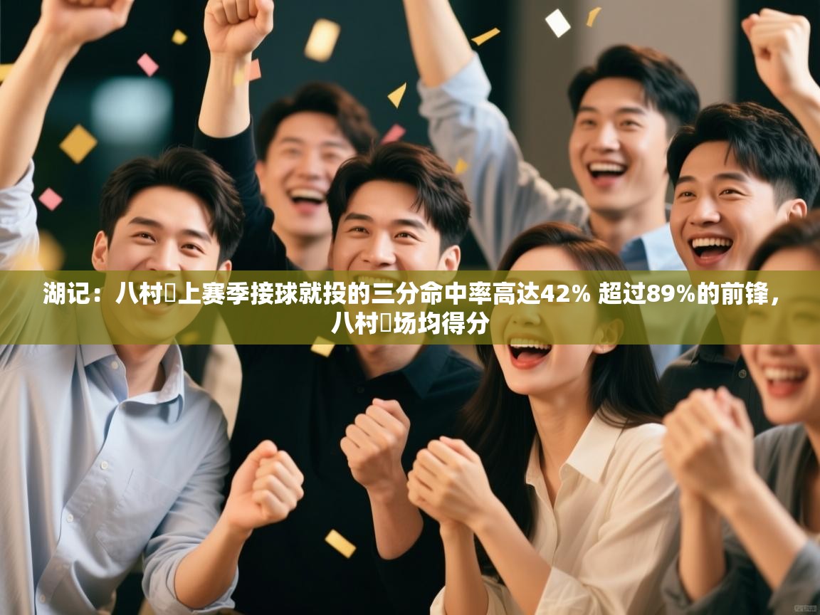 爱游戏娱乐赞助罗马02-湖记：八村塁上赛季接球就投的三分命中率高达42% 超过89%的前锋，八村塁场均得分  第3张