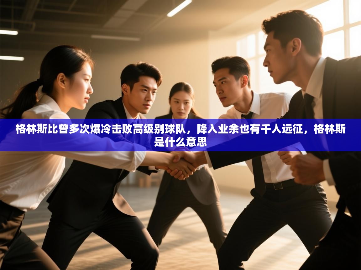 爱游戏体育下载-格林斯比曾多次爆冷击败高级别球队，降入业余也有千人远征，格林斯是什么意思  第4张