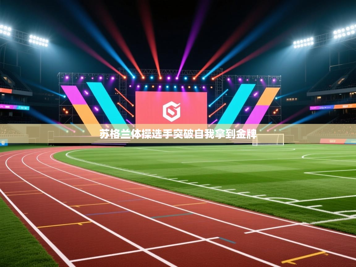 爱游戏体育娱乐-苏格兰体操选手突破自我拿到金牌